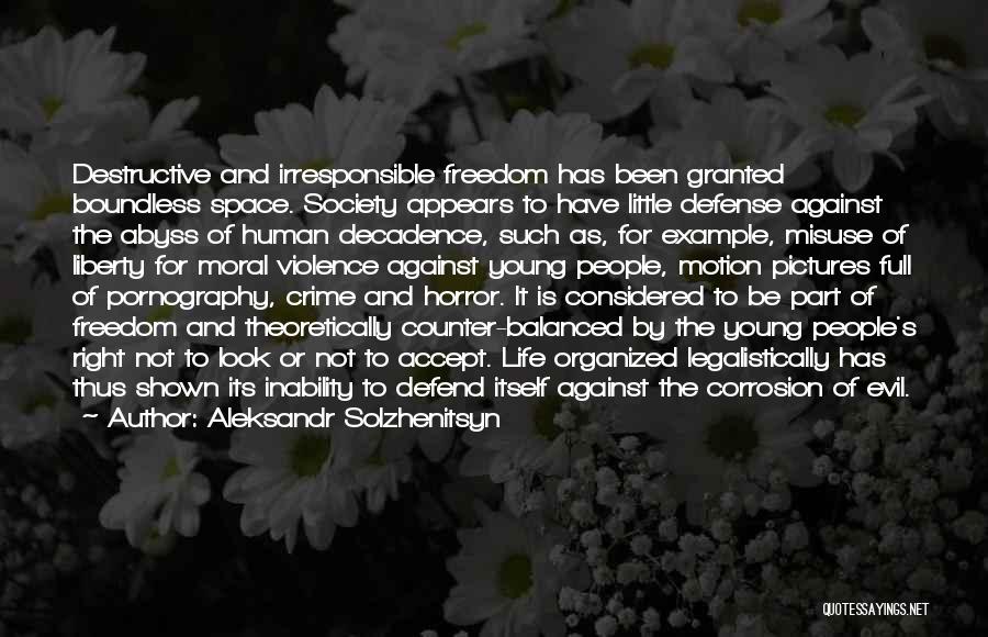 Aleksandr Solzhenitsyn Quotes: Destructive And Irresponsible Freedom Has Been Granted Boundless Space. Society Appears To Have Little Defense Against The Abyss Of Human