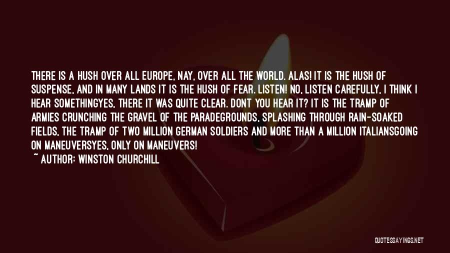 Winston Churchill Quotes: There Is A Hush Over All Europe, Nay, Over All The World. Alas! It Is The Hush Of Suspense, And