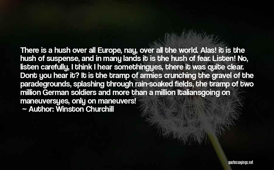 Winston Churchill Quotes: There Is A Hush Over All Europe, Nay, Over All The World. Alas! It Is The Hush Of Suspense, And