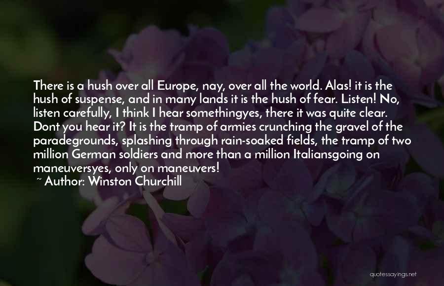 Winston Churchill Quotes: There Is A Hush Over All Europe, Nay, Over All The World. Alas! It Is The Hush Of Suspense, And