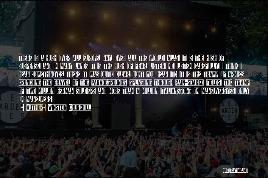 Winston Churchill Quotes: There Is A Hush Over All Europe, Nay, Over All The World. Alas! It Is The Hush Of Suspense, And