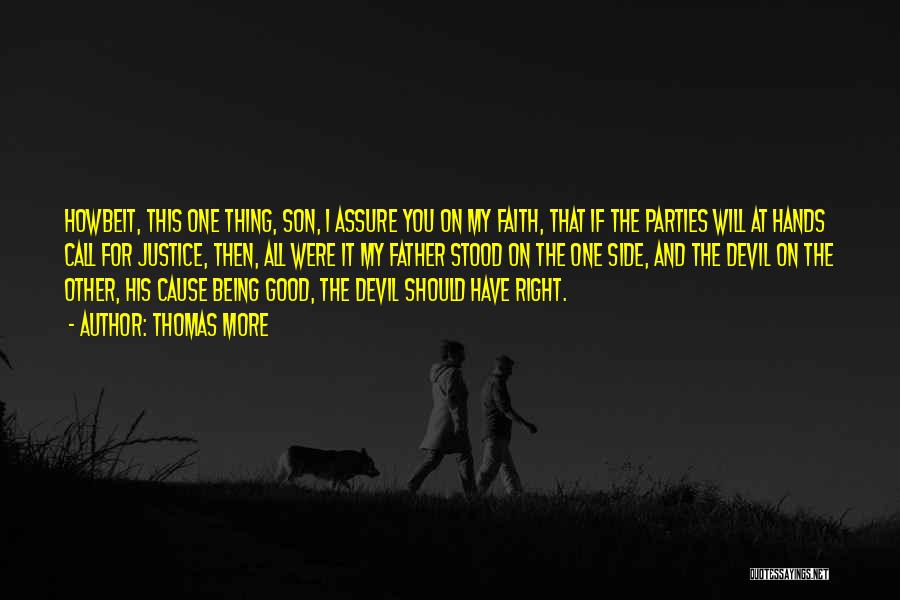 Thomas More Quotes: Howbeit, This One Thing, Son, I Assure You On My Faith, That If The Parties Will At Hands Call For