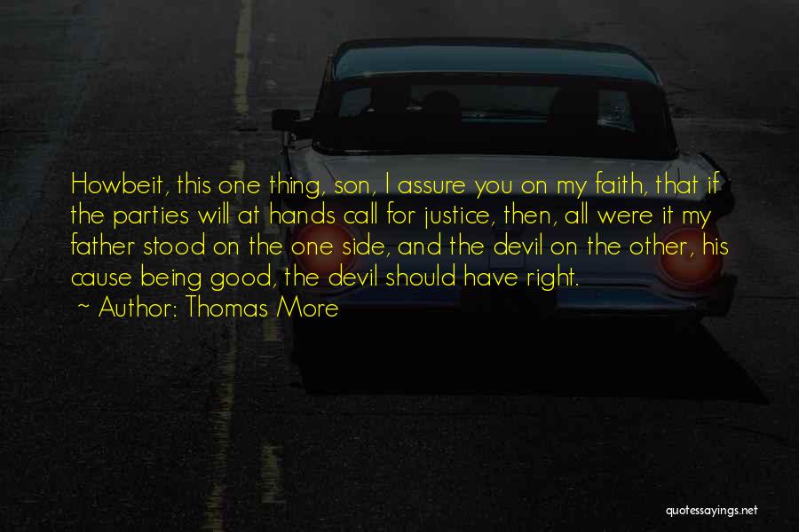 Thomas More Quotes: Howbeit, This One Thing, Son, I Assure You On My Faith, That If The Parties Will At Hands Call For