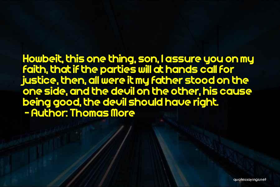 Thomas More Quotes: Howbeit, This One Thing, Son, I Assure You On My Faith, That If The Parties Will At Hands Call For