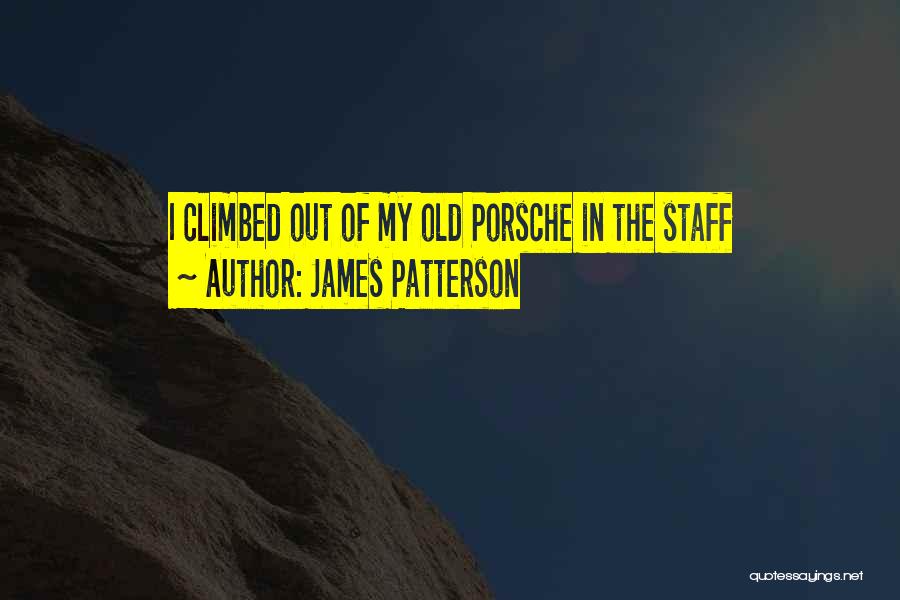 James Patterson Quotes: I Climbed Out Of My Old Porsche In The Staff