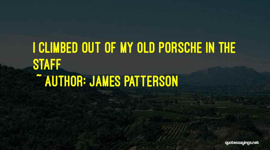 James Patterson Quotes: I Climbed Out Of My Old Porsche In The Staff