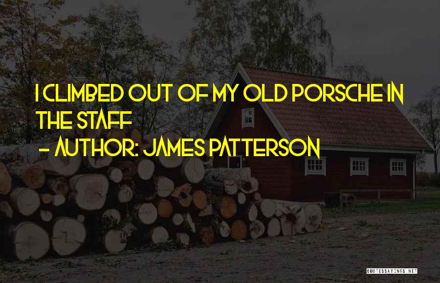 James Patterson Quotes: I Climbed Out Of My Old Porsche In The Staff