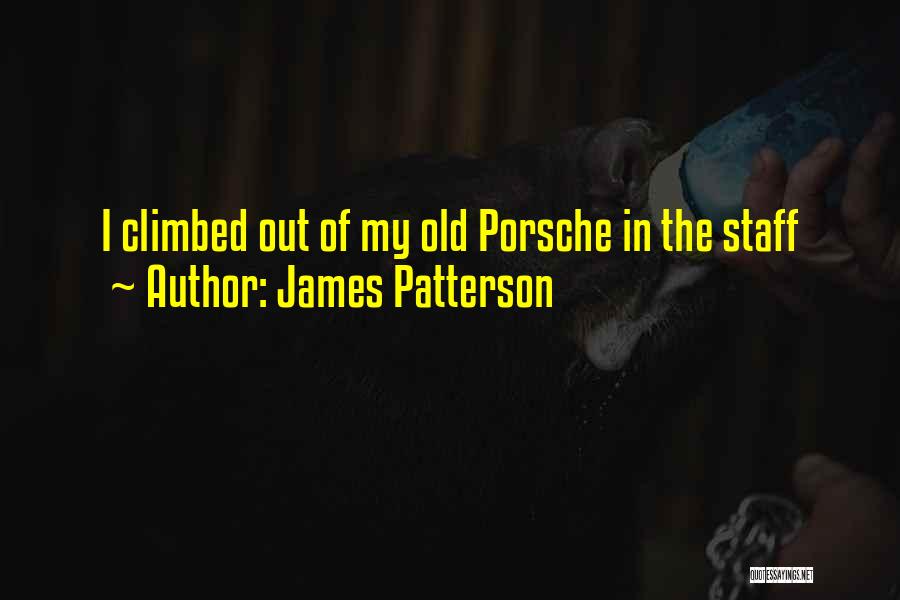 James Patterson Quotes: I Climbed Out Of My Old Porsche In The Staff