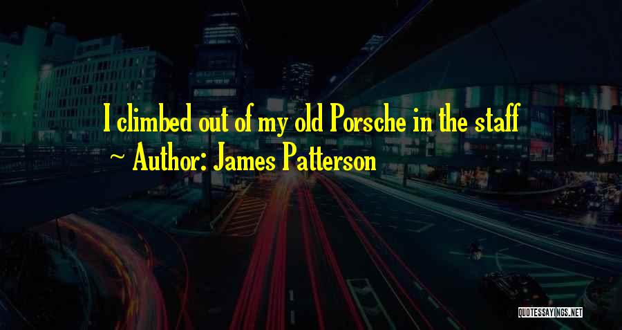 James Patterson Quotes: I Climbed Out Of My Old Porsche In The Staff
