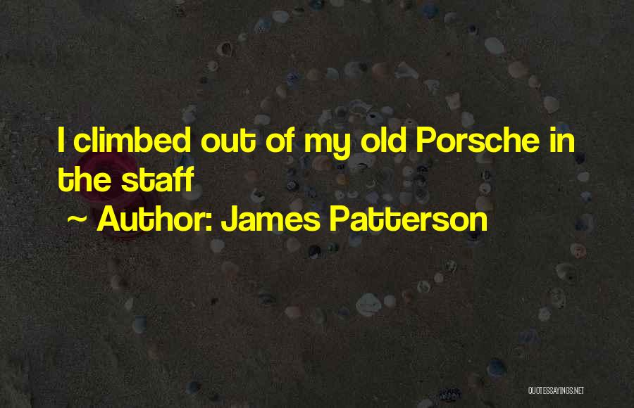 James Patterson Quotes: I Climbed Out Of My Old Porsche In The Staff