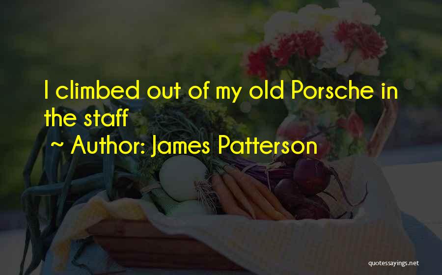 James Patterson Quotes: I Climbed Out Of My Old Porsche In The Staff
