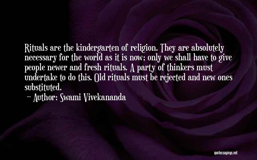 Swami Vivekananda Quotes: Rituals Are The Kindergarten Of Religion. They Are Absolutely Necessary For The World As It Is Now; Only We Shall