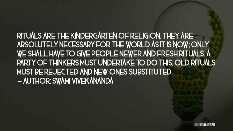 Swami Vivekananda Quotes: Rituals Are The Kindergarten Of Religion. They Are Absolutely Necessary For The World As It Is Now; Only We Shall