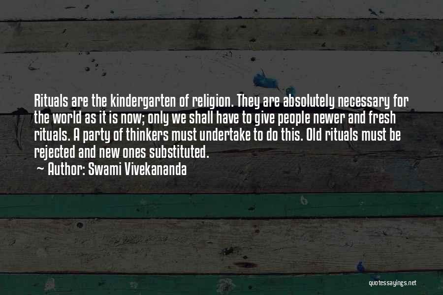 Swami Vivekananda Quotes: Rituals Are The Kindergarten Of Religion. They Are Absolutely Necessary For The World As It Is Now; Only We Shall