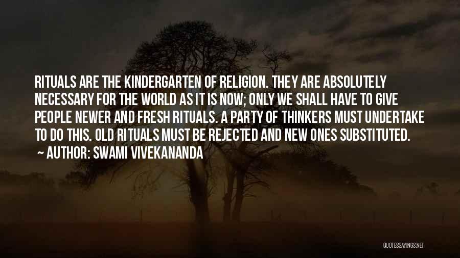 Swami Vivekananda Quotes: Rituals Are The Kindergarten Of Religion. They Are Absolutely Necessary For The World As It Is Now; Only We Shall