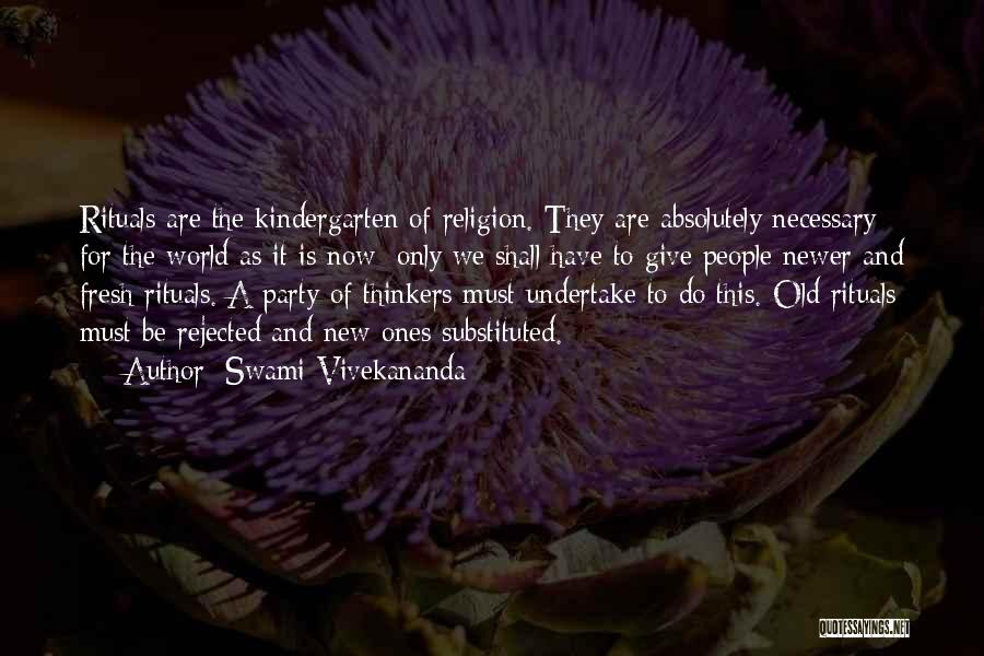 Swami Vivekananda Quotes: Rituals Are The Kindergarten Of Religion. They Are Absolutely Necessary For The World As It Is Now; Only We Shall