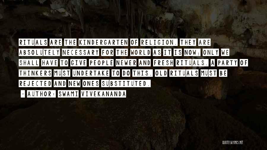 Swami Vivekananda Quotes: Rituals Are The Kindergarten Of Religion. They Are Absolutely Necessary For The World As It Is Now; Only We Shall