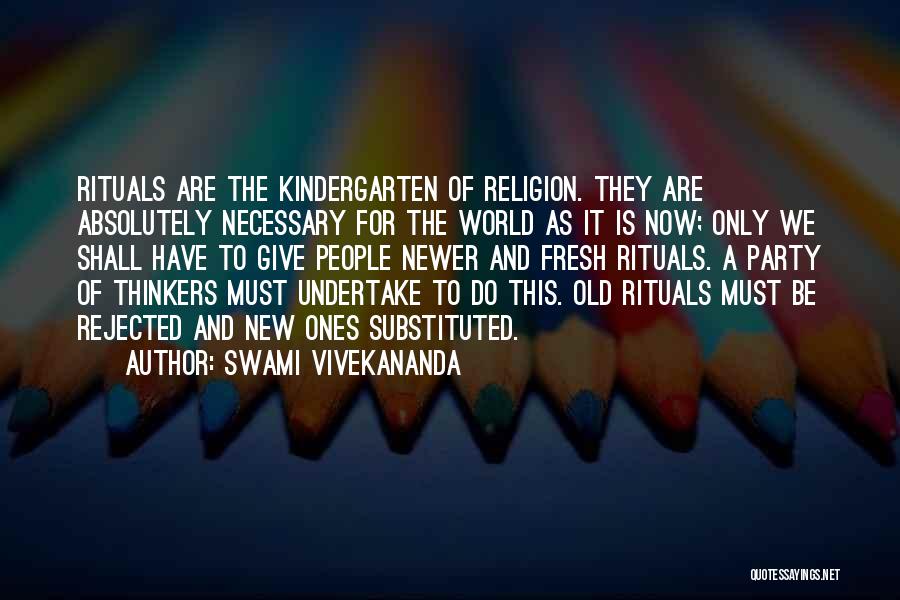 Swami Vivekananda Quotes: Rituals Are The Kindergarten Of Religion. They Are Absolutely Necessary For The World As It Is Now; Only We Shall