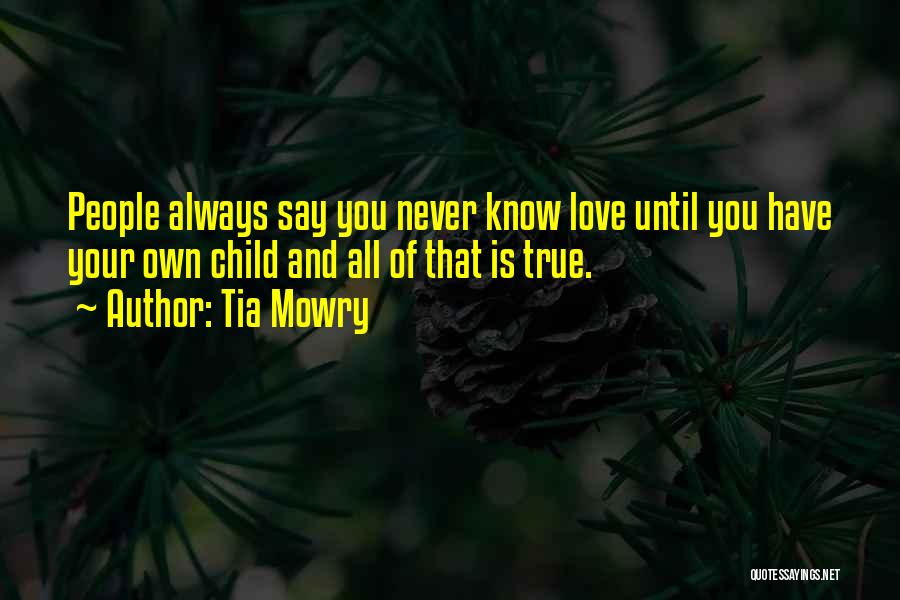 Tia Mowry Quotes: People Always Say You Never Know Love Until You Have Your Own Child And All Of That Is True.