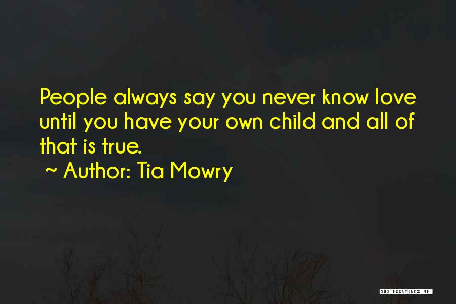 Tia Mowry Quotes: People Always Say You Never Know Love Until You Have Your Own Child And All Of That Is True.