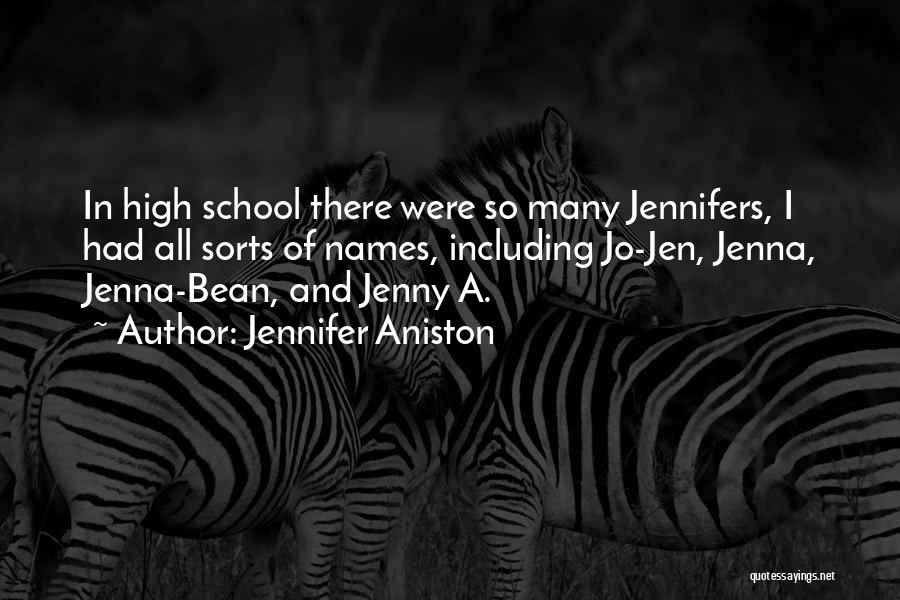 Jennifer Aniston Quotes: In High School There Were So Many Jennifers, I Had All Sorts Of Names, Including Jo-jen, Jenna, Jenna-bean, And Jenny