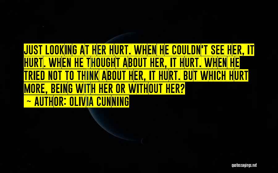 Olivia Cunning Quotes: Just Looking At Her Hurt. When He Couldn't See Her, It Hurt. When He Thought About Her, It Hurt. When