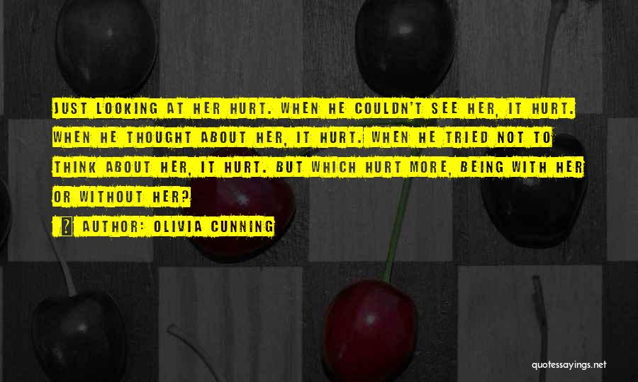 Olivia Cunning Quotes: Just Looking At Her Hurt. When He Couldn't See Her, It Hurt. When He Thought About Her, It Hurt. When