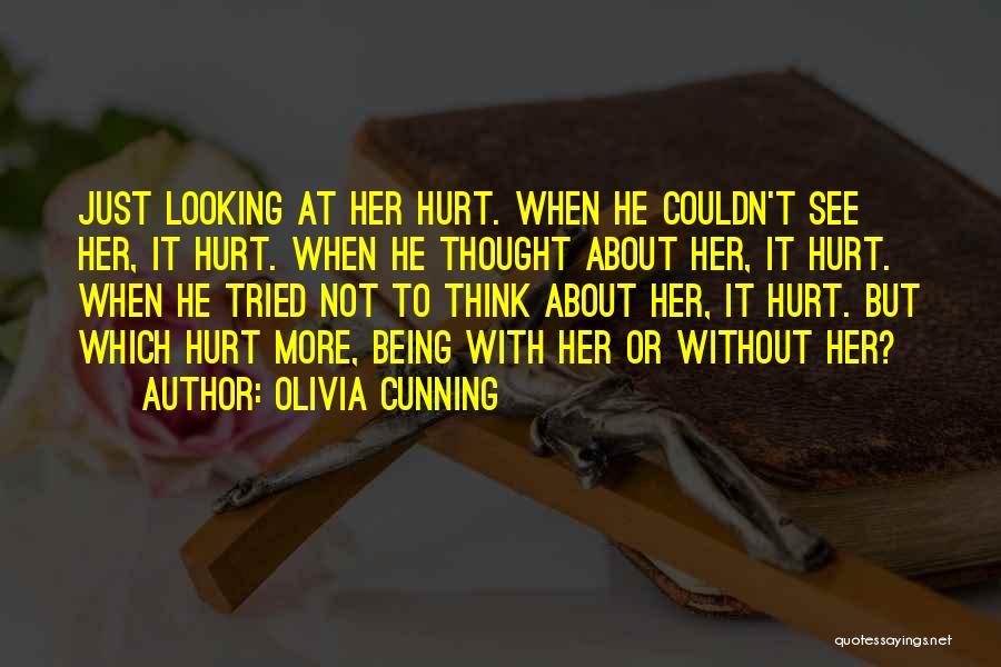 Olivia Cunning Quotes: Just Looking At Her Hurt. When He Couldn't See Her, It Hurt. When He Thought About Her, It Hurt. When