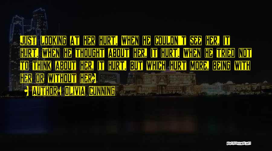 Olivia Cunning Quotes: Just Looking At Her Hurt. When He Couldn't See Her, It Hurt. When He Thought About Her, It Hurt. When