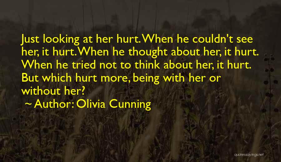 Olivia Cunning Quotes: Just Looking At Her Hurt. When He Couldn't See Her, It Hurt. When He Thought About Her, It Hurt. When