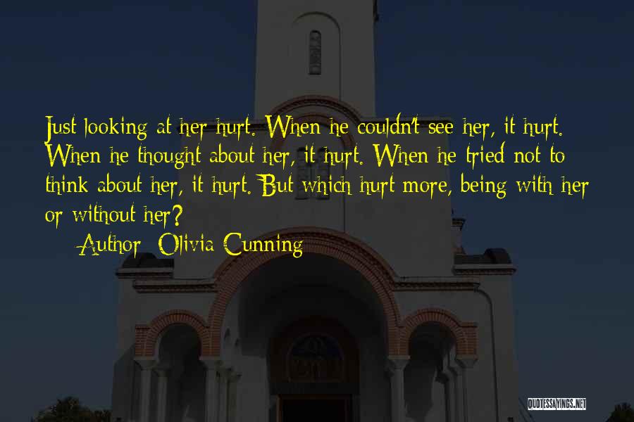 Olivia Cunning Quotes: Just Looking At Her Hurt. When He Couldn't See Her, It Hurt. When He Thought About Her, It Hurt. When