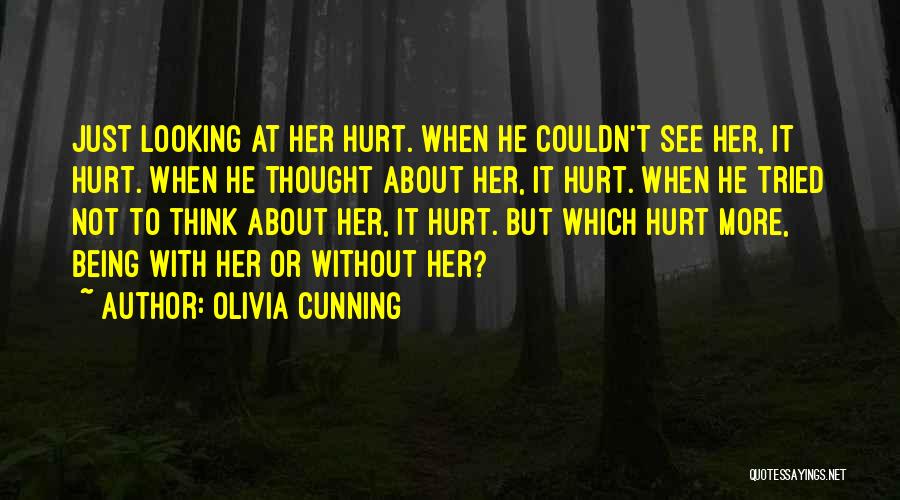 Olivia Cunning Quotes: Just Looking At Her Hurt. When He Couldn't See Her, It Hurt. When He Thought About Her, It Hurt. When