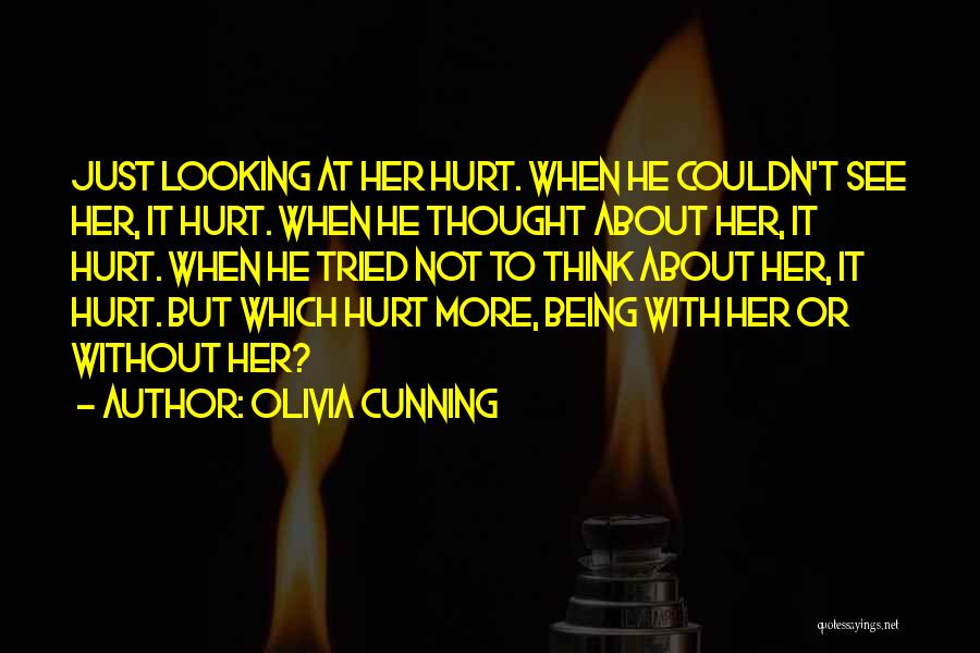 Olivia Cunning Quotes: Just Looking At Her Hurt. When He Couldn't See Her, It Hurt. When He Thought About Her, It Hurt. When