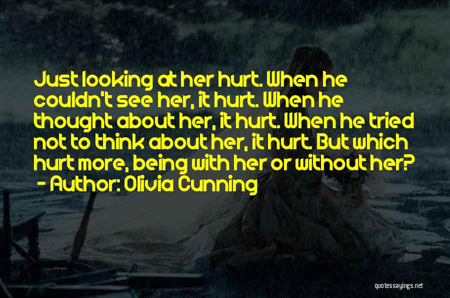 Olivia Cunning Quotes: Just Looking At Her Hurt. When He Couldn't See Her, It Hurt. When He Thought About Her, It Hurt. When