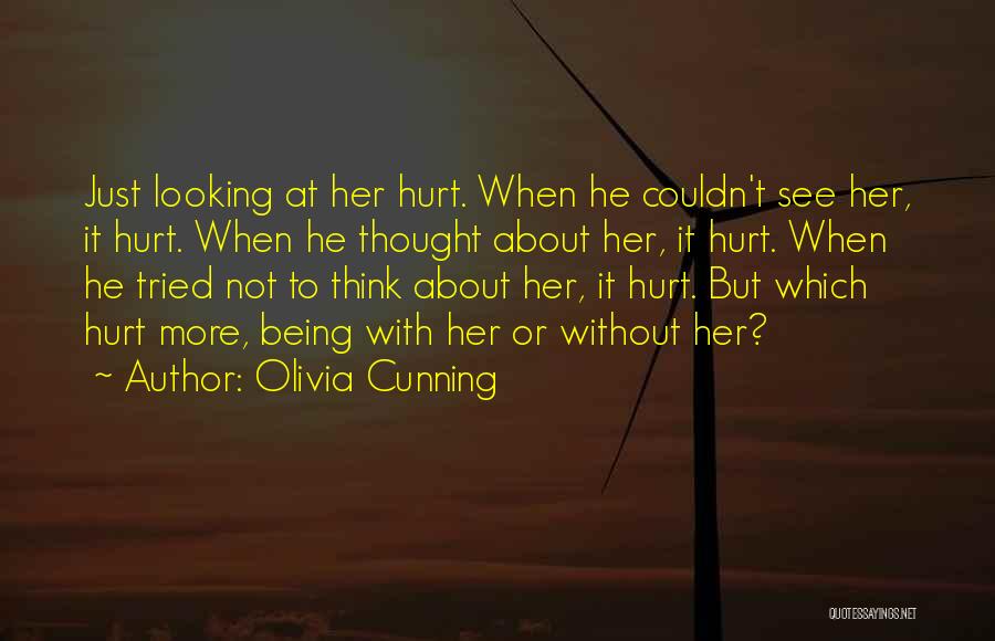 Olivia Cunning Quotes: Just Looking At Her Hurt. When He Couldn't See Her, It Hurt. When He Thought About Her, It Hurt. When