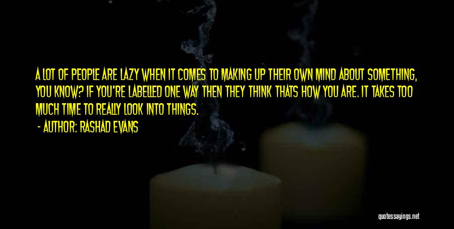 Rashad Evans Quotes: A Lot Of People Are Lazy When It Comes To Making Up Their Own Mind About Something, You Know? If