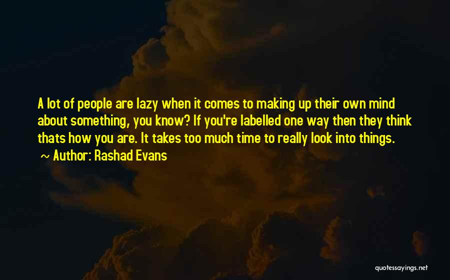 Rashad Evans Quotes: A Lot Of People Are Lazy When It Comes To Making Up Their Own Mind About Something, You Know? If