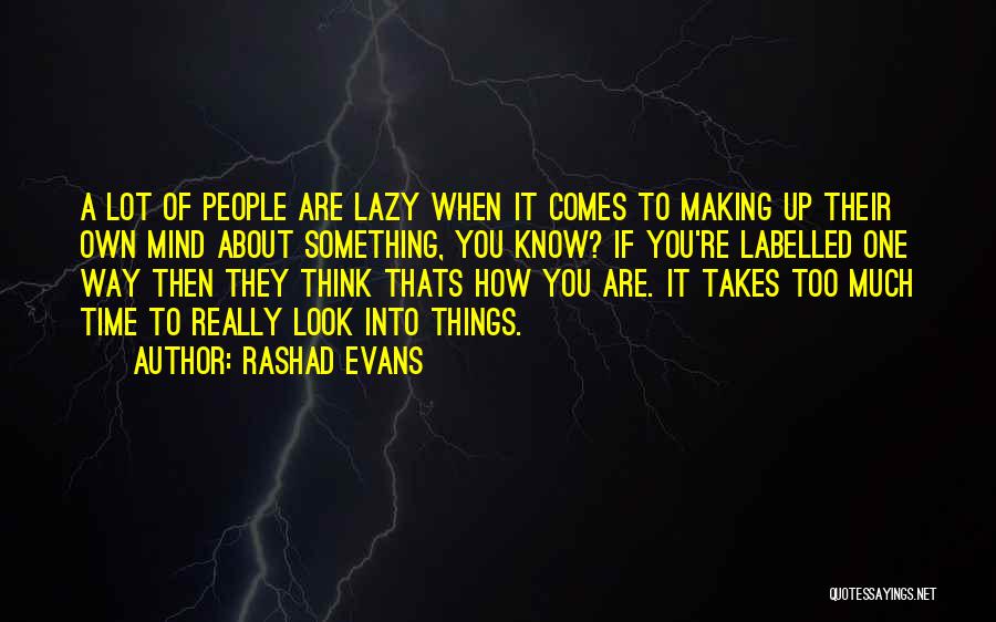 Rashad Evans Quotes: A Lot Of People Are Lazy When It Comes To Making Up Their Own Mind About Something, You Know? If