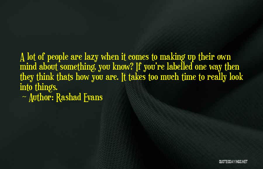 Rashad Evans Quotes: A Lot Of People Are Lazy When It Comes To Making Up Their Own Mind About Something, You Know? If