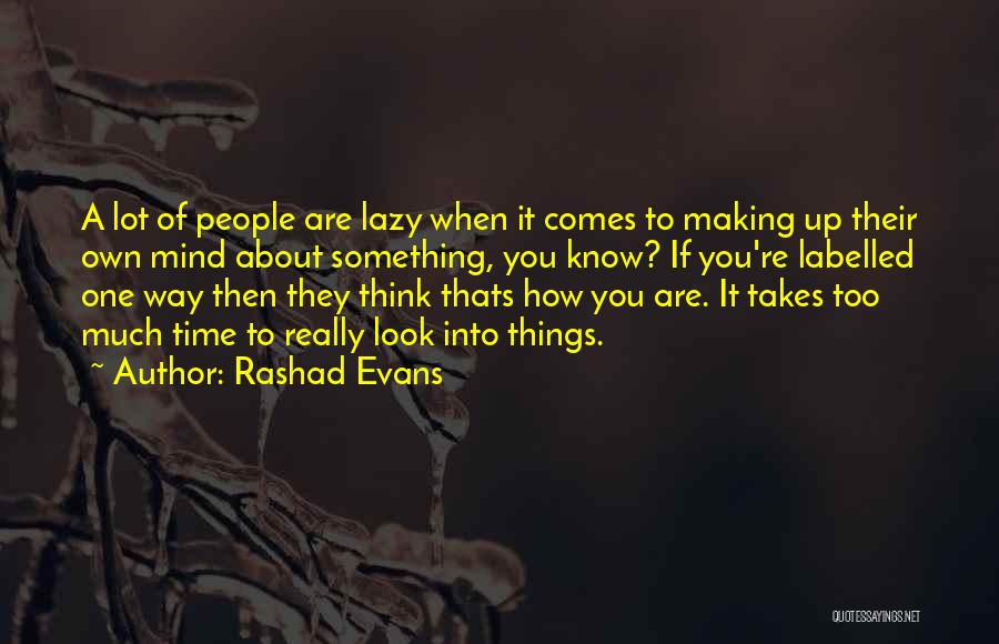 Rashad Evans Quotes: A Lot Of People Are Lazy When It Comes To Making Up Their Own Mind About Something, You Know? If