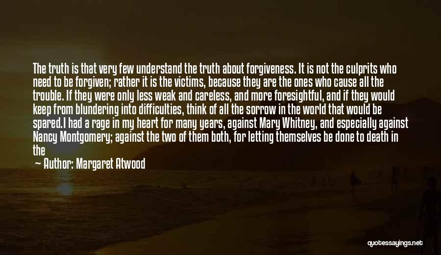Margaret Atwood Quotes: The Truth Is That Very Few Understand The Truth About Forgiveness. It Is Not The Culprits Who Need To Be
