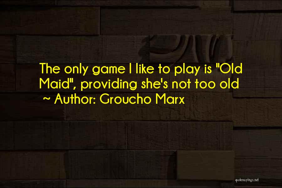 Groucho Marx Quotes: The Only Game I Like To Play Is Old Maid, Providing She's Not Too Old