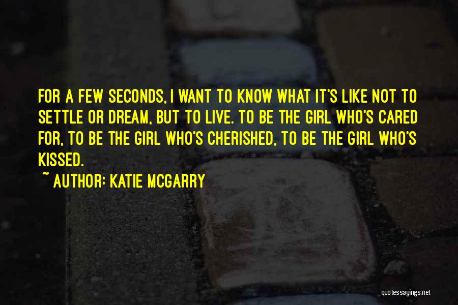 Katie McGarry Quotes: For A Few Seconds, I Want To Know What It's Like Not To Settle Or Dream, But To Live. To