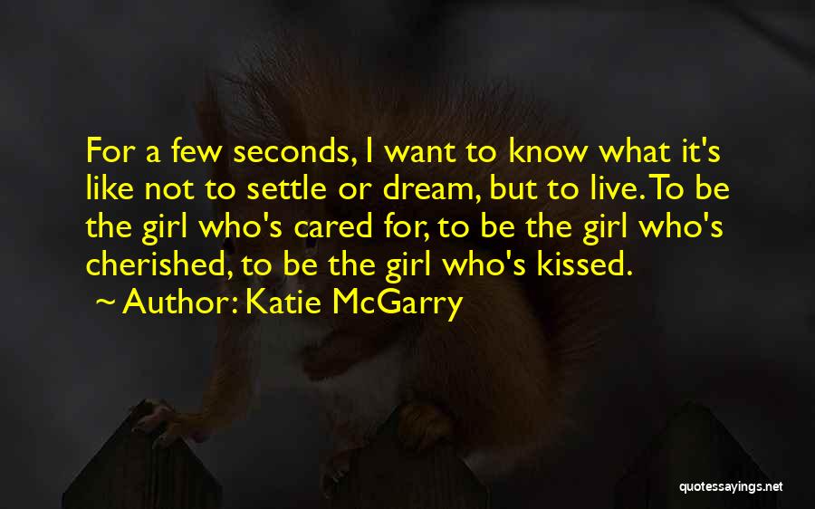 Katie McGarry Quotes: For A Few Seconds, I Want To Know What It's Like Not To Settle Or Dream, But To Live. To