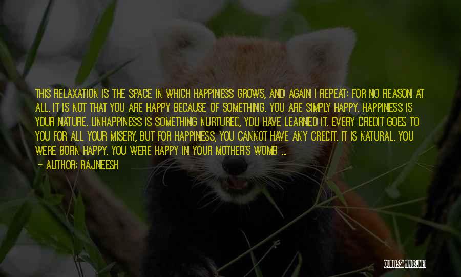 Rajneesh Quotes: This Relaxation Is The Space In Which Happiness Grows, And Again I Repeat: For No Reason At All. It Is