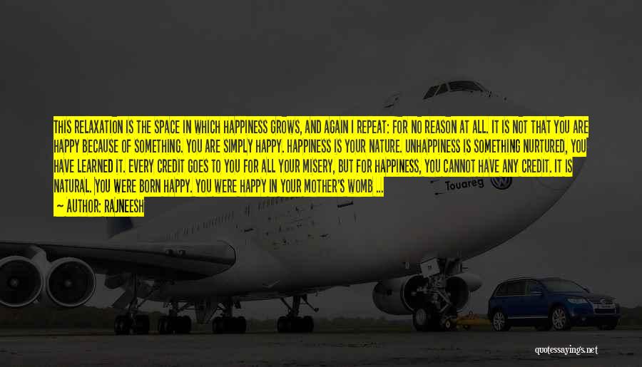 Rajneesh Quotes: This Relaxation Is The Space In Which Happiness Grows, And Again I Repeat: For No Reason At All. It Is