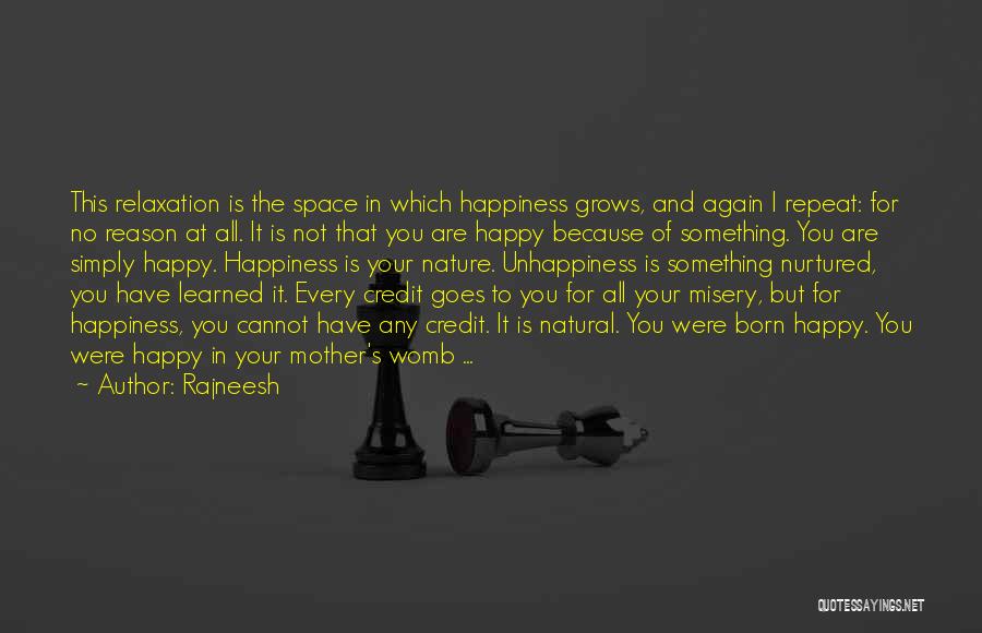 Rajneesh Quotes: This Relaxation Is The Space In Which Happiness Grows, And Again I Repeat: For No Reason At All. It Is