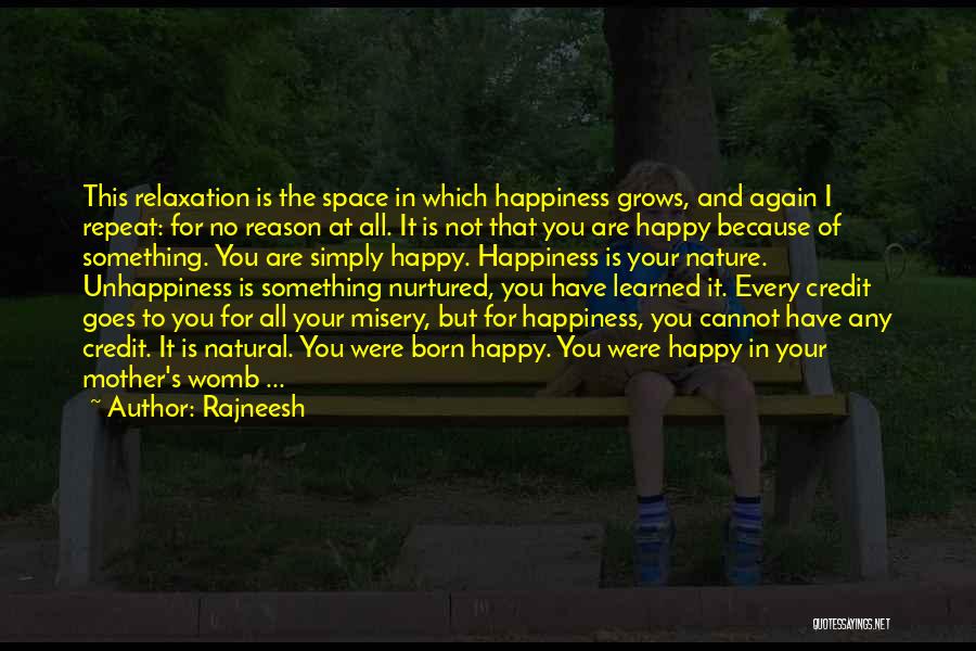 Rajneesh Quotes: This Relaxation Is The Space In Which Happiness Grows, And Again I Repeat: For No Reason At All. It Is