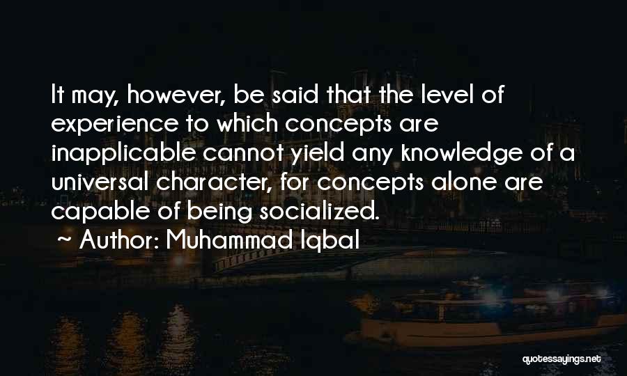 Muhammad Iqbal Quotes: It May, However, Be Said That The Level Of Experience To Which Concepts Are Inapplicable Cannot Yield Any Knowledge Of