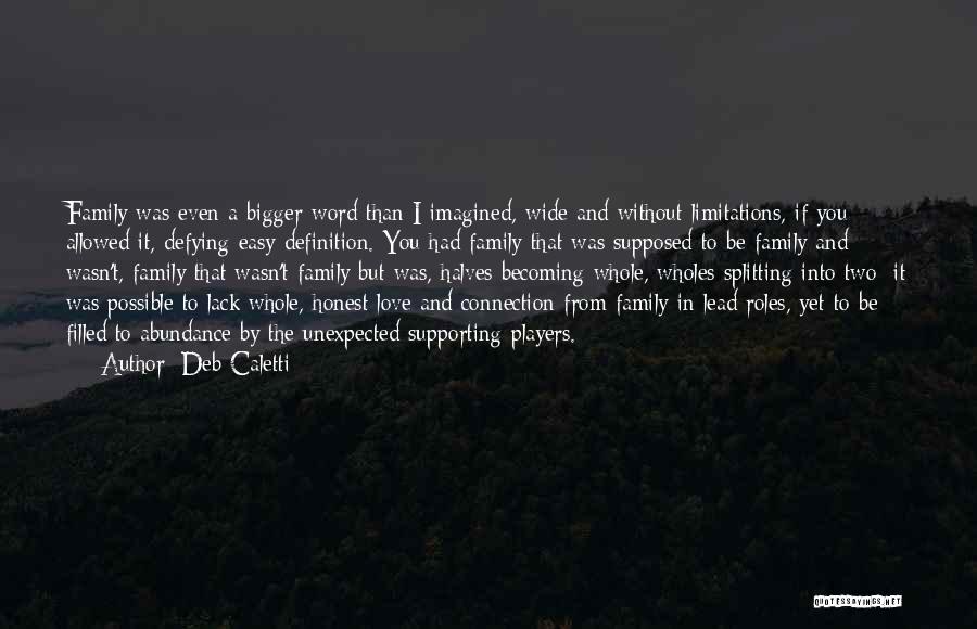 Deb Caletti Quotes: Family Was Even A Bigger Word Than I Imagined, Wide And Without Limitations, If You Allowed It, Defying Easy Definition.